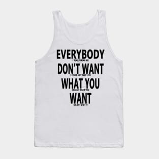 Sarcastic Saying - Everybody Dont Want What You Want Tank Top